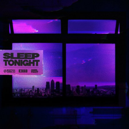 Switch Disco feat. R3hab & Sam Feldt - Sleep Tonight (This Is The Life